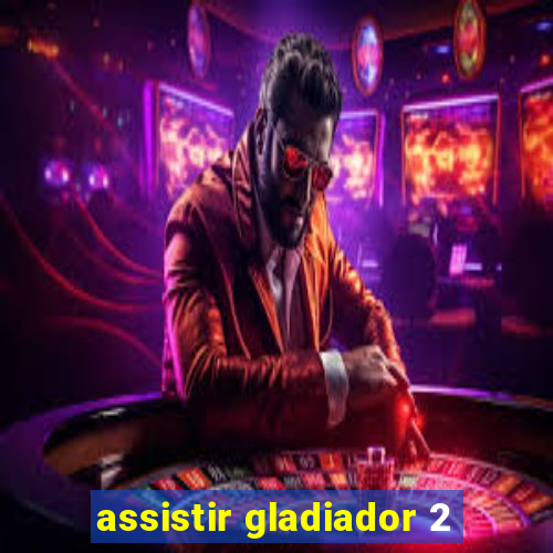 assistir gladiador 2